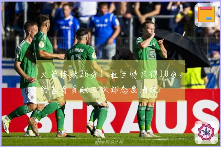 火箭惨败36分！杜兰特只得10分，约基奇贡献三双却态度消极