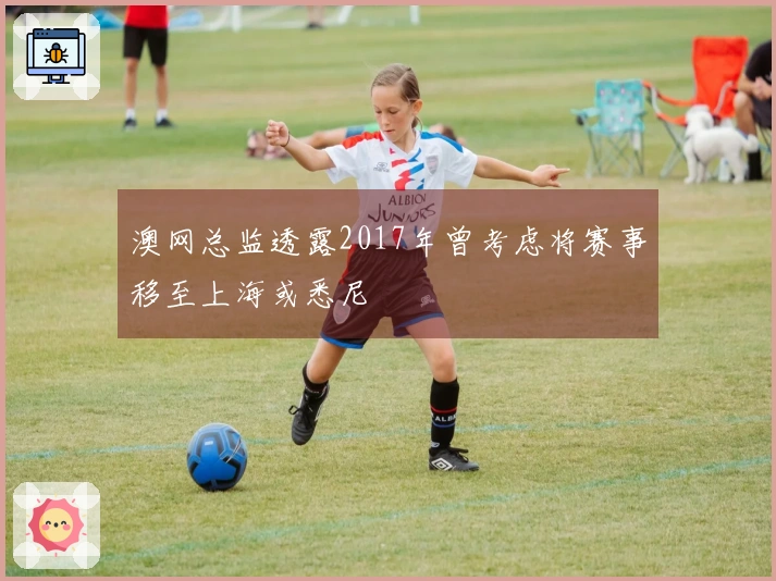 澳网总监透露2017年曾考虑将赛事移至上海或悉尼